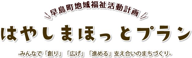 早島町地域福祉活動計画 はやしまほっとプラン2 -みんなで「創り」「広げ」「進める」支え合いのまちづくり-