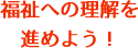 福祉への理解を進めよう！